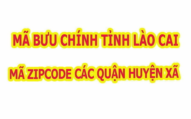 Tổng hợp mã Zip Code cho các bưu cục thuộc tỉnh Lào Cai